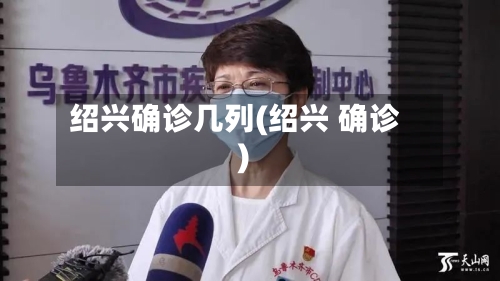 绍兴确诊几列(绍兴 确诊)