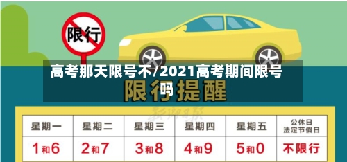 高考那天限号不/2021高考期间限号吗