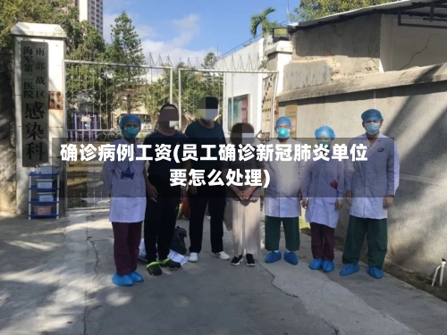 确诊病例工资(员工确诊新冠肺炎单位要怎么处理)