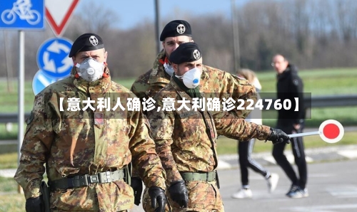 【意大利人确诊,意大利确诊224760】