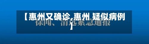 【惠州又确诊,惠州 疑似病例】