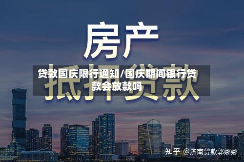 贷款国庆限行通知/国庆期间银行贷款会放款吗