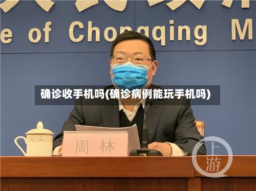 确诊收手机吗(确诊病例能玩手机吗)