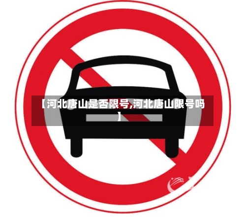 【河北唐山是否限号,河北唐山限号吗】-第3张图片