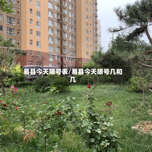 易县今天限号表/易县今天限号几和几-第2张图片