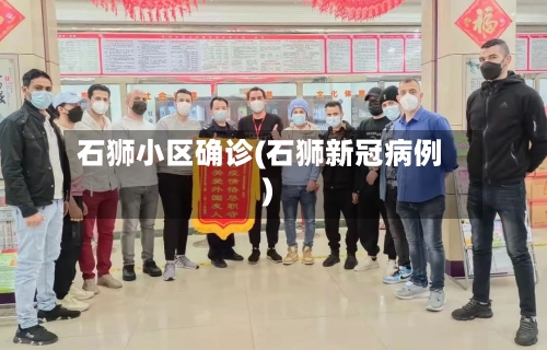 石狮小区确诊(石狮新冠病例)-第2张图片