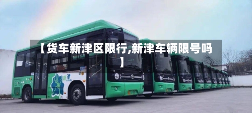 【货车新津区限行,新津车辆限号吗】