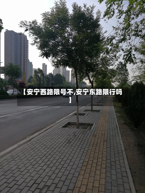 【安宁西路限号不,安宁东路限行吗】