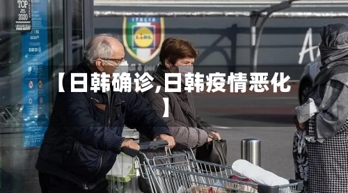 【日韩确诊,日韩疫情恶化】-第3张图片