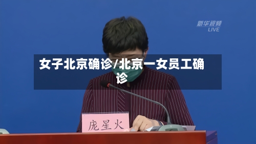 女子北京确诊/北京一女员工确诊