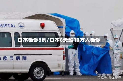 日本确诊8例/日本8天超10万人确诊-第2张图片
