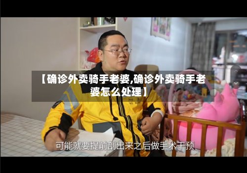 【确诊外卖骑手老婆,确诊外卖骑手老婆怎么处理】