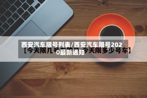 西安汽车限号列表/西安汽车限号2020最新通知