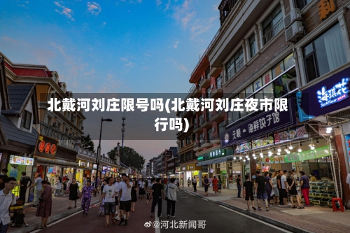 北戴河刘庄限号吗(北戴河刘庄夜市限行吗)-第2张图片