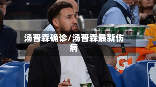 汤普森确诊/汤普森最新伤病