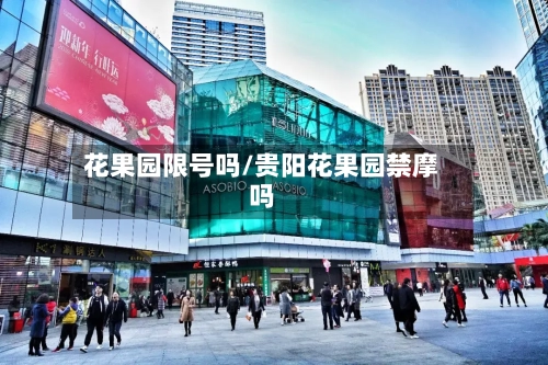 花果园限号吗/贵阳花果园禁摩吗