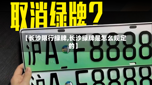 【长沙限行绿牌,长沙绿牌是怎么规定的】-第2张图片