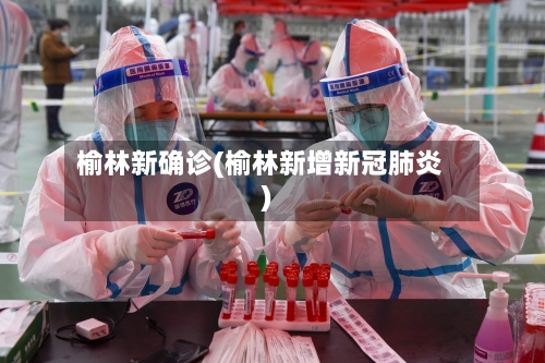 榆林新确诊(榆林新增新冠肺炎)