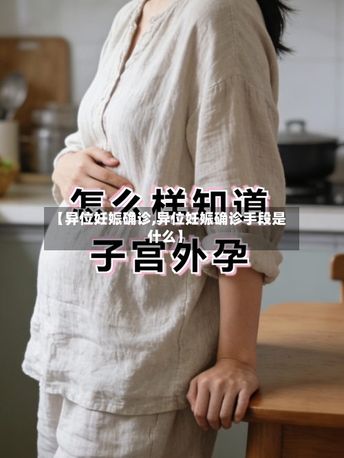 【异位妊娠确诊,异位妊娠确诊手段是什么】