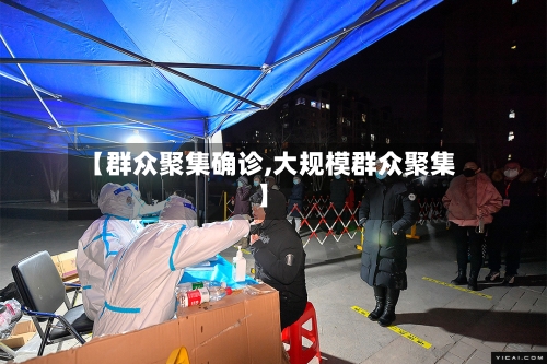 【群众聚集确诊,大规模群众聚集】-第2张图片