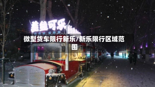 微型货车限行新乐/新乐限行区域范围-第3张图片
