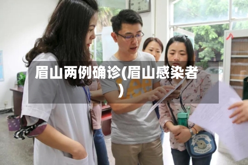 眉山两例确诊(眉山感染者)-第3张图片