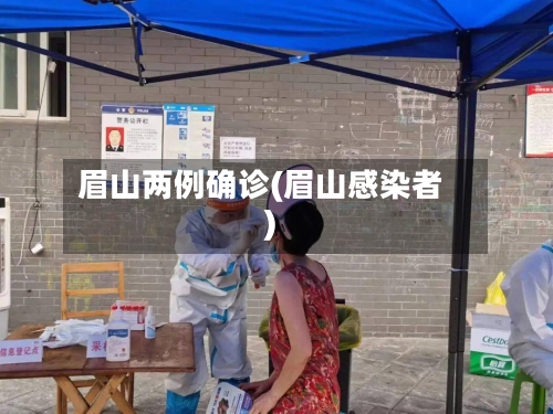 眉山两例确诊(眉山感染者)