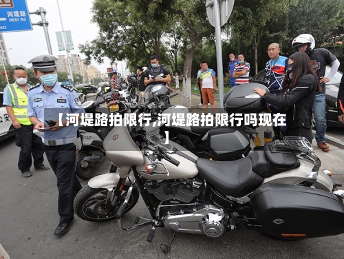 【河堤路拍限行,河堤路拍限行吗现在】-第3张图片