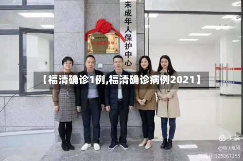 【福清确诊1例,福清确诊病例2021】-第2张图片