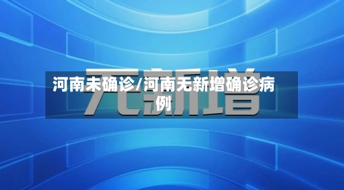 河南未确诊/河南无新增确诊病例