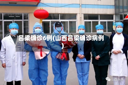 吕梁确诊6例(山西吕梁确诊病例)-第2张图片