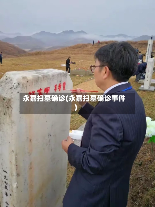 永嘉扫墓确诊(永嘉扫墓确诊事件)-第2张图片