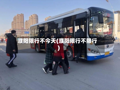 濮阳限行不今天(濮阳限行不限行)