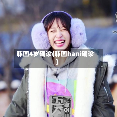 韩国4岁确诊(韩国hani确诊)