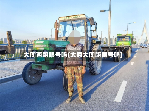 大同西路限号吗(太原大同路限号吗)-第2张图片