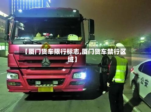 【厦门货车限行标志,厦门货车禁行区域】