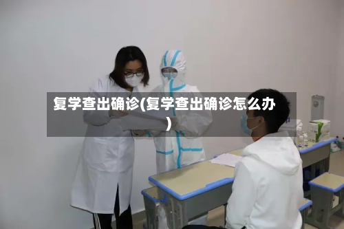 复学查出确诊(复学查出确诊怎么办)