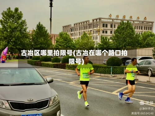 古冶区哪里拍限号(古冶在哪个路口拍限号)-第3张图片