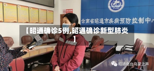 【昭通确诊5例,昭通确诊新型肺炎】