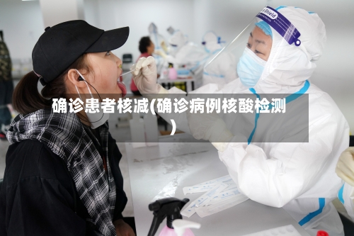 确诊患者核减(确诊病例核酸检测)