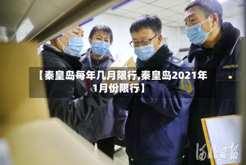 【秦皇岛每年几月限行,秦皇岛2021年1月份限行】