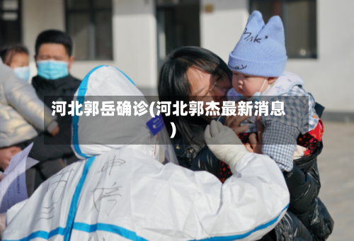 河北郭岳确诊(河北郭杰最新消息)