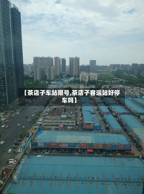 【茶店子车站限号,茶店子客运站好停车吗】-第2张图片