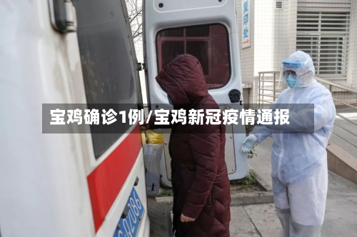 宝鸡确诊1例/宝鸡新冠疫情通报-第2张图片