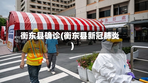 衡东县确诊(衡东县新冠肺炎)