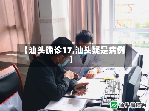 【汕头确诊17,汕头疑是病例】-第3张图片