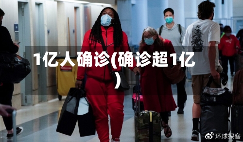 1亿人确诊(确诊超1亿)-第3张图片
