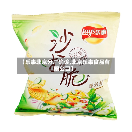 【乐事北京分厂确诊,北京乐事食品有限公司】-第2张图片