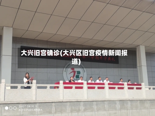 大兴旧宫确诊(大兴区旧宫疫情新闻报道)-第2张图片