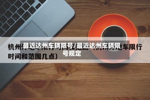 最近达州车辆限号/最近达州车辆限号规定-第2张图片